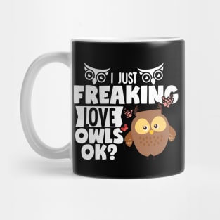 I Just Freaking Love Owls OK? Mug